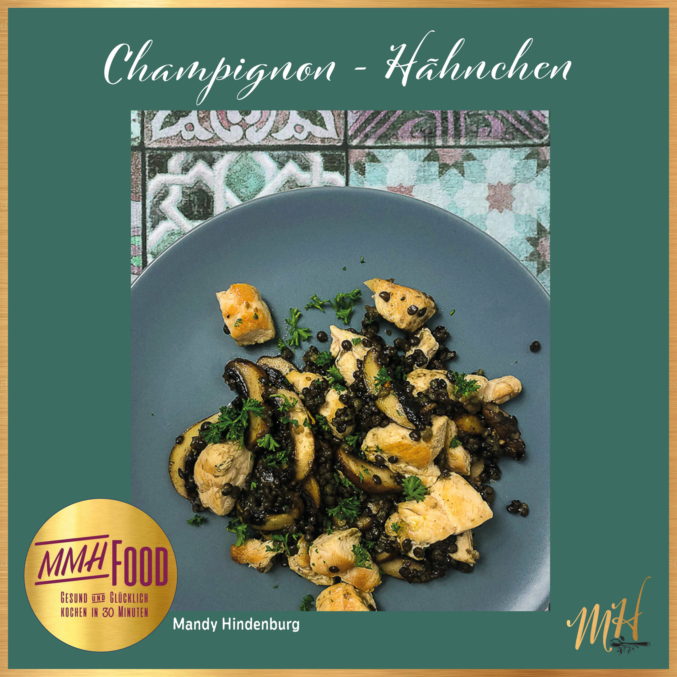 Rezeptkarte Champignon-Hähnchen mit Linsen mit goldenem Rahmen, Zutatenliste und Zubereitungsschritten, aus dem Kochbuch MMH Food